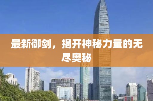 最新御剑，揭开神秘力量的无尽奥秘
