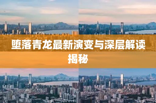 堕落青龙最新演变与深层解读揭秘