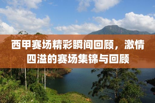 西甲赛场精彩瞬间回顾，激情四溢的赛场集锦与回顾