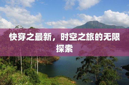 快穿之最新，时空之旅的无限探索