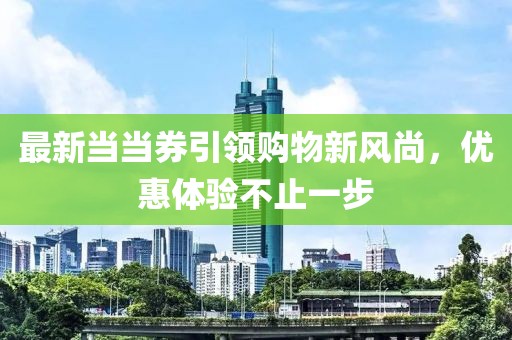 最新当当券引领购物新风尚，优惠体验不止一步