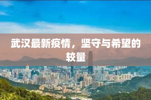 武汉最新疫情，坚守与希望的较量