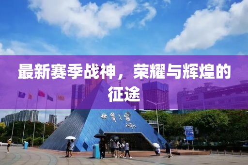 最新赛季战神，荣耀与辉煌的征途