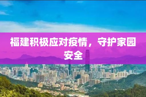 福建积极应对疫情，守护家园安全