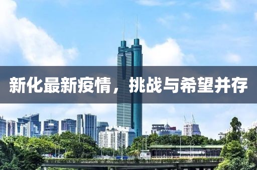 新化最新疫情，挑战与希望并存