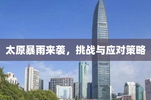 太原暴雨来袭，挑战与应对策略