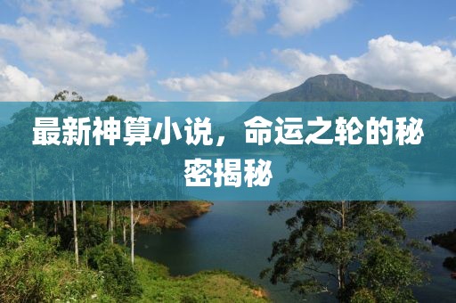 最新神算小说，命运之轮的秘密揭秘