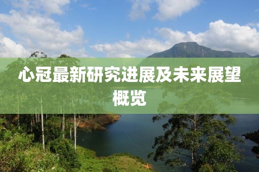心冠最新研究进展及未来展望概览