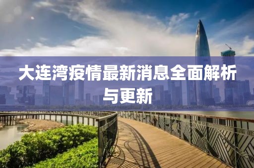 大连湾疫情最新消息全面解析与更新