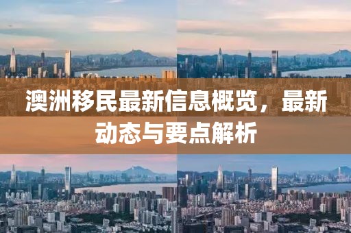 澳洲移民最新信息概览，最新动态与要点解析