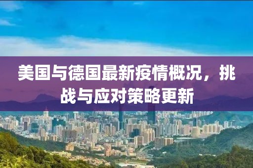美国与德国最新疫情概况，挑战与应对策略更新