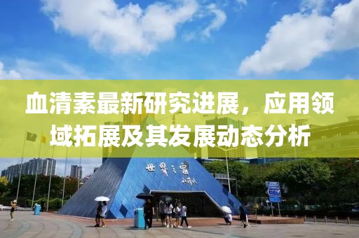 血清素最新研究进展，应用领域拓展及其发展动态分析