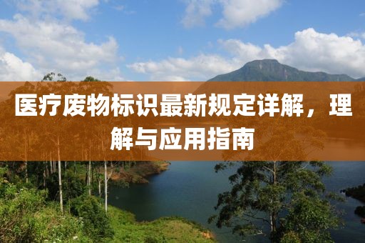 医疗废物标识最新规定详解，理解与应用指南