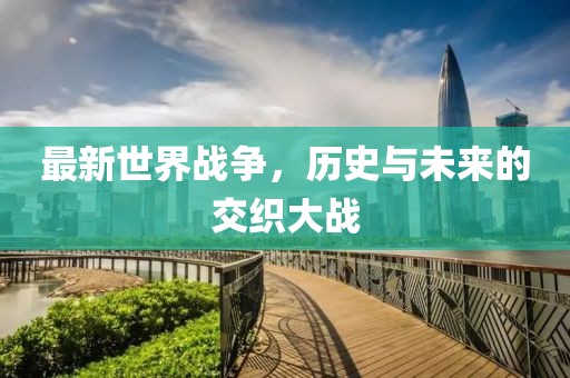 最新世界战争，历史与未来的交织大战