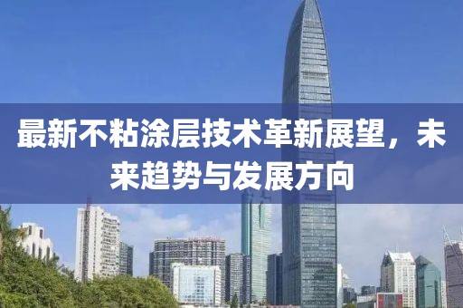 最新不粘涂层技术革新展望，未来趋势与发展方向