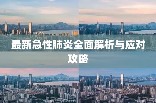 最新急性肺炎全面解析与应对攻略