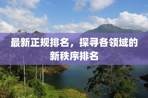 最新正规排名，探寻各领域的新秩序排名