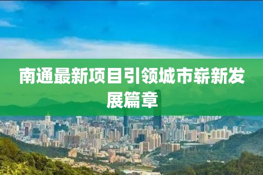 南通最新项目引领城市崭新发展篇章
