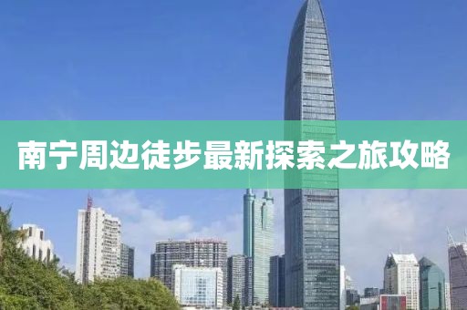 南宁周边徒步最新探索之旅攻略