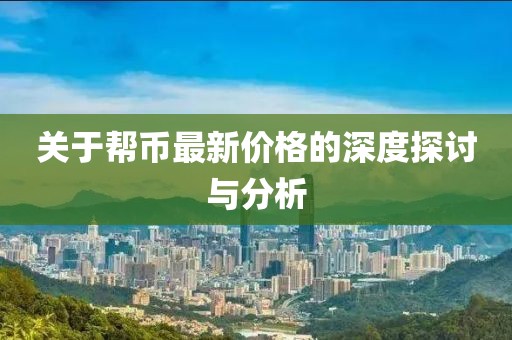 关于帮币最新价格的深度探讨与分析