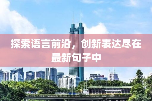 探索语言前沿，创新表达尽在最新句子中