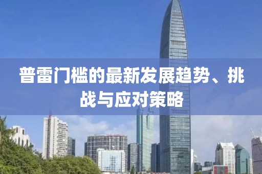 普雷门槛的最新发展趋势、挑战与应对策略