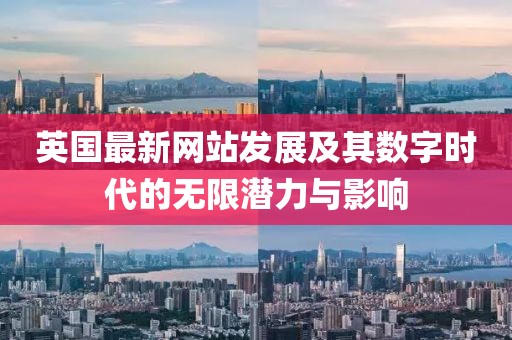 英国最新网站发展及其数字时代的无限潜力与影响