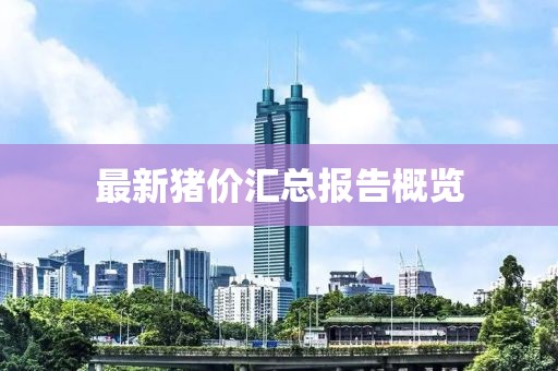 最新猪价汇总报告概览