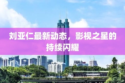 刘亚仁最新动态，影视之星的持续闪耀