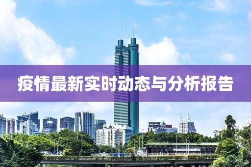 疫情最新实时动态与分析报告