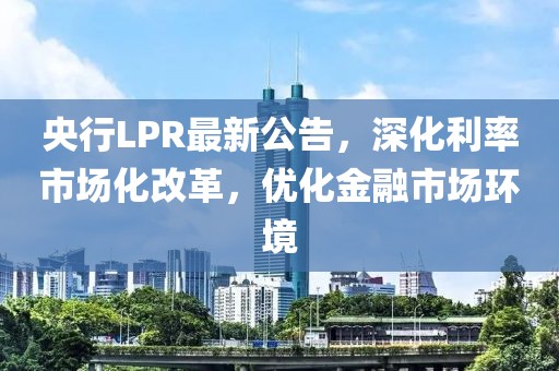 央行LPR最新公告，深化利率市场化改革，优化金融市场环境