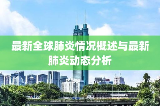 最新全球肺炎情况概述与最新肺炎动态分析