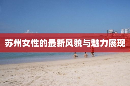 苏州女性的最新风貌与魅力展现