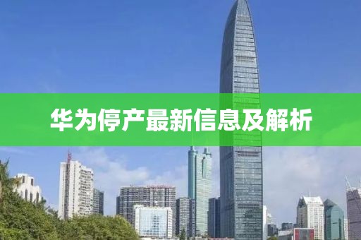 华为停产最新信息及解析