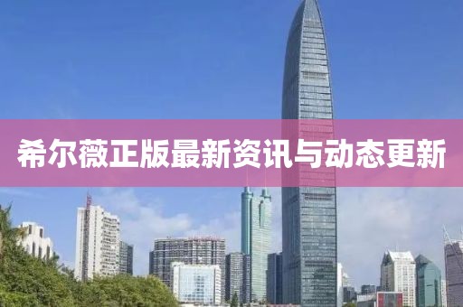 希尔薇正版最新资讯与动态更新