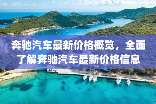 奔驰汽车最新价格概览，全面了解奔驰汽车最新价格信息