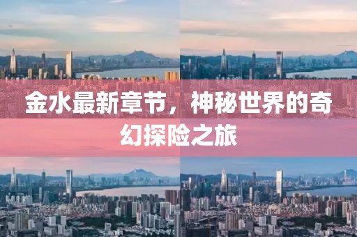 金水最新章节，神秘世界的奇幻探险之旅