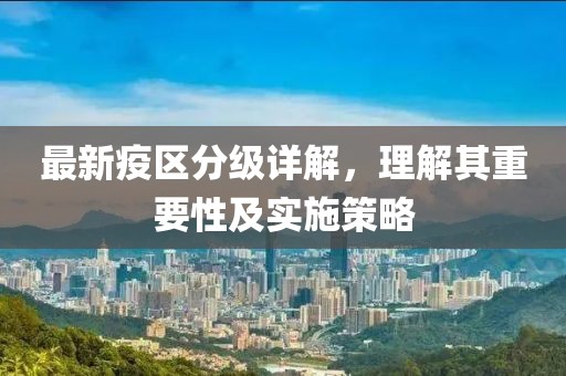 最新疫区分级详解，理解其重要性及实施策略