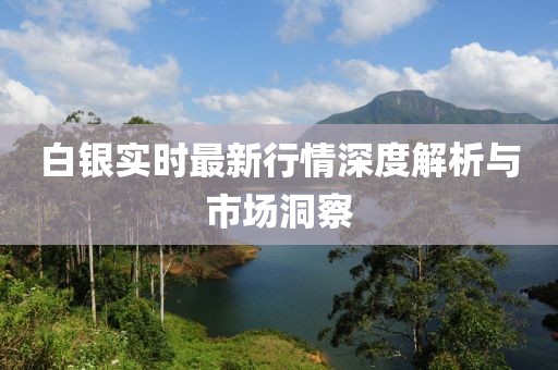 白银实时最新行情深度解析与市场洞察