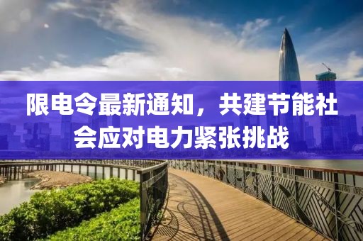 限电令最新通知，共建节能社会应对电力紧张挑战