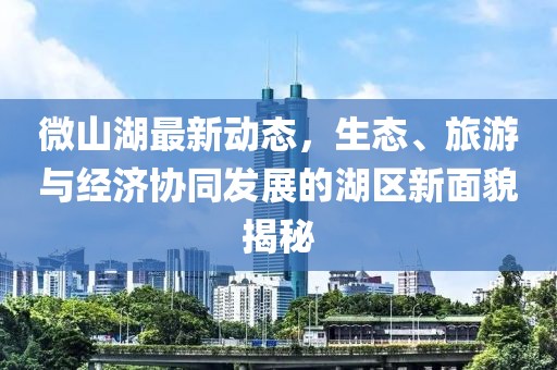 微山湖最新动态，生态、旅游与经济协同发展的湖区新面貌揭秘