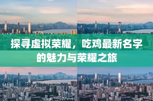 探寻虚拟荣耀，吃鸡最新名字的魅力与荣耀之旅