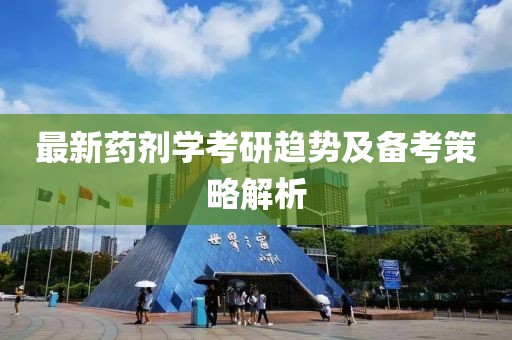 最新药剂学考研趋势及备考策略解析