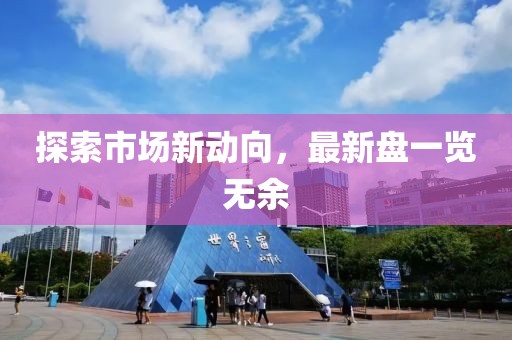 探索市场新动向，最新盘一览无余