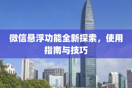 微信悬浮功能全新探索，使用指南与技巧