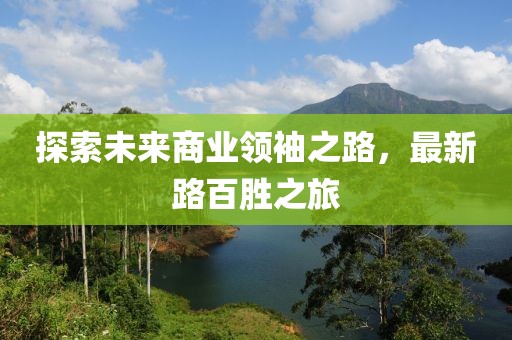 探索未来商业领袖之路，最新路百胜之旅