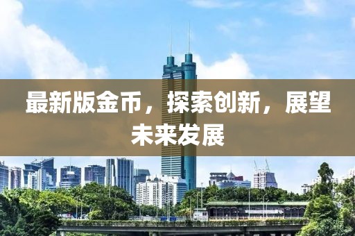 最新版金币，探索创新，展望未来发展
