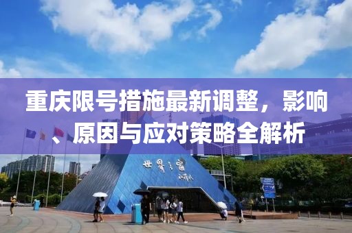 重庆限号措施最新调整，影响、原因与应对策略全解析