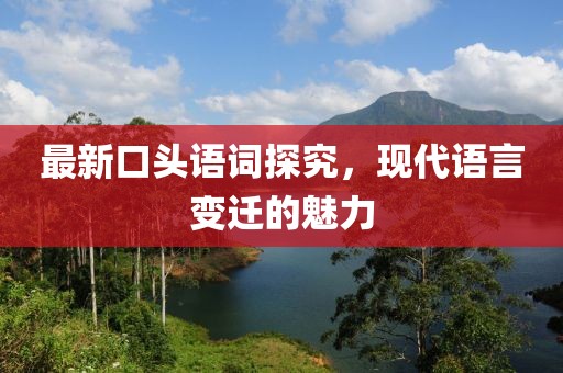 最新口头语词探究，现代语言变迁的魅力