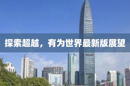 探索超越，有为世界最新版展望